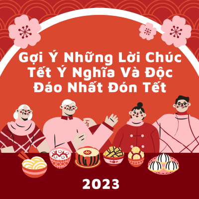 Gợi ý những lời chúc tết ý nghĩa và độc đáo nhất đón tết 2023